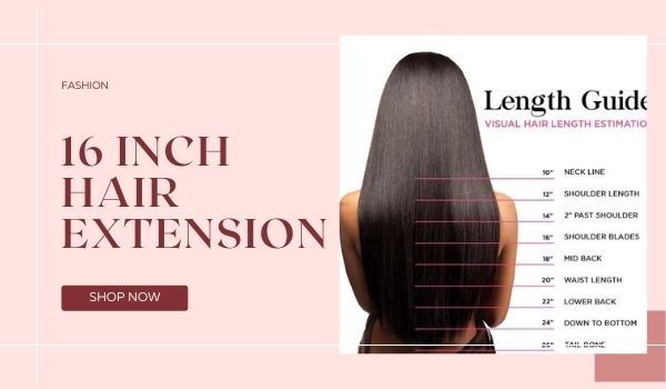 16 inch hair extensions: 4 popular types for 2022